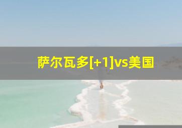 萨尔瓦多[+1]vs美国